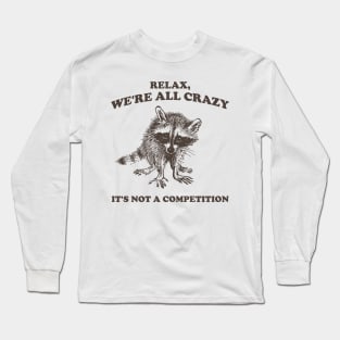 Relax We Are All Crazy Its Not A Competition Shirt, Retro Unisex Adult T Shirt, Vintage Raccoon Tshirt, Nostalgia Long Sleeve T-Shirt